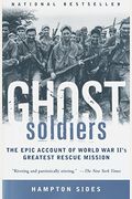 Ghost Soldiers: The Forgotten Epic Story Of World War Ii's Most Dramatic Mission