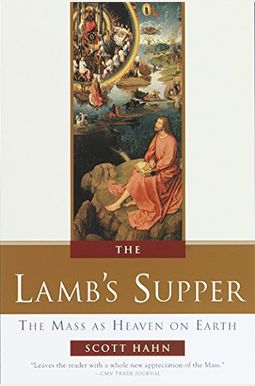 The Lamb's Supper: The Mass As Heaven On Earth The Lamb's Supper: The Mass As Heaven On Earth