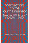 Speculations On The Fourth Dimension: Selected Writings Of Charles H. Hinton