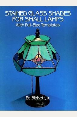 Stained Glass Shades For Small Lamps: With Full-Size Templates Stained Glass Shades For Small Lamps: With Full-Size Templates