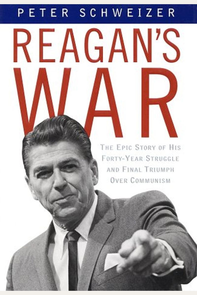 Reagan's War: The Epic Story Of His Forty-Year Struggle And Final Triumph Over Communism