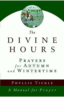 The Divine Hours (Volume Two): Prayers For Autumn And Wintertime: A Manual For Prayer The Divine Hours (Volume Two): Prayers For Autumn And Wintertime: A Manual For Prayer