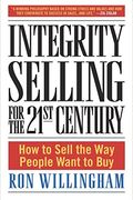 Integrity Selling For The 21st Century: How To Sell The Way People Want To Buy