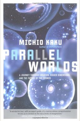 Parallel Worlds: A Journey Through Creation, Higher Dimensions, And The Future Of The Cosmos Parallel Worlds: A Journey Through Creation, Higher Dimensions, And The Future Of The Cosmos