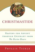 Christmastide: Prayers For Advent Through Epiphany From The Divine Hours