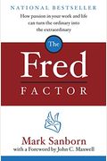 The Fred Factor: How Passion In Your Work And Life Can Turn The Ordinary Into The Extraordinary