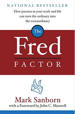 The Fred Factor: How Passion In Your Work And Life Can Turn The Ordinary Into The Extraordinary The Fred Factor: How Passion In Your Work And Life Can Turn The Ordinary Into The Extraordinary