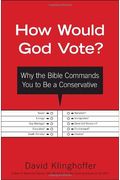 How Would God Vote?: Why The Bible Commands You To Be A Conservative