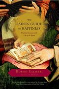 The Saints' Guide To Happiness: Everyday Wisdom From The Lives Of The Saints