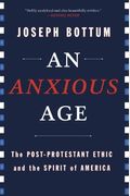 An Anxious Age: The Post-Protestant Ethic And The Spirit Of America