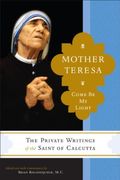 Mother Teresa: Come Be My Light - The Private Writings of the Saint of Calcutta