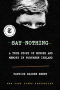 Say Nothing: A True Story Of Murder And Memory In Northern Ireland