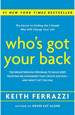 Who's Got Your Back: The Breakthrough Program To Build Deep, Trusting Relationships That Create Success--And Won't Let You Fail Who's Got Your Back: The Breakthrough Program To Build Deep, Trusting Relationships That Create Success--And Won't Let You Fail
