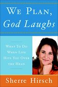We Plan, God Laughs: 10 Steps To Finding Your Divine Path When Life Is Not Turning Out Like You Wanted