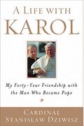 A Life With Karol: My Forty-Year Friendship With The Man Who Became Pope