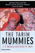 The Tarim Mummies: Ancient China And The Mystery Of The Earliest Peoples From The West