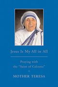 Jesus Is My All in All: Praying with the saint of Calcutta