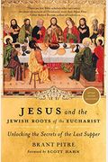Jesus And The Jewish Roots Of The Eucharist: Unlocking The Secrets Of The Last Supper