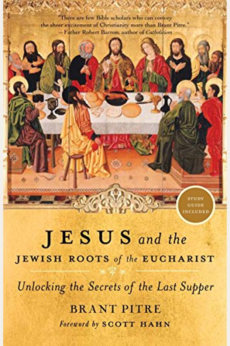 Jesus And The Jewish Roots Of The Eucharist: Unlocking The Secrets Of The Last Supper