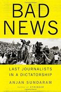 Bad News: Last Journalists In A Dictatorship