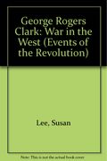 George Rogers Clark: War In The West