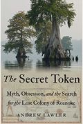 The Secret Token: Myth, Obsession, And The Search For The Lost Colony Of Roanoke