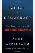 Twilight Of Democracy: The Seductive Lure Of Authoritarianism