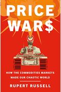 Price Wars: How The Commodities Markets Made Our Chaotic World