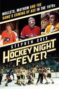Hockey Night Fever: Mullets, Mayhem And The Game's Coming Of Age In The 1970s