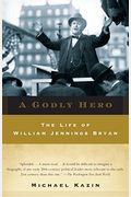 A Godly Hero: The Life Of William Jennings Bryan