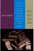 Lost Classics: Writers On Books Loved And Lost, Overlooked, Under-Read, Unavailable, Stolen, Extinct, Or Otherwise Out Of Commission