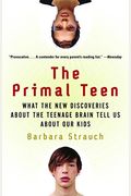 The Primal Teen: What The New Discoveries About The Teenage Brain Tell Us About Our Kids