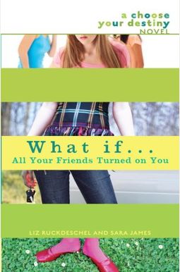 What If . . . All Your Friends Turned on You What If . . . All Your Friends Turned on You