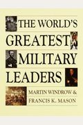 The World's Greatest Military Leaders: Two Hundred Of The Most Significant Names In Land Warfare, From The 10th To The 20th Century
