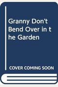 Granny Don't Bend Over in the Garden