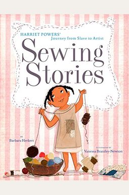 Sewing Stories: Harriet Powers' Journey From Slave To Artist Sewing Stories: Harriet Powers' Journey From Slave To Artist