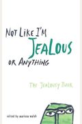 Not Like I'm Jealous or Anything: The Jealousy Book