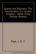 Ijeshas And Nigerians: The Incorporation Of A Yoruba Kingdom, 1890s-1970s