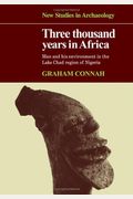 Three Thousand Years in Africa: Man and his environment in the Lake Chad region of Nigeria (New Studies in Archaeology)