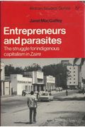 Entrepreneurs And Parasites: The Struggle For Indigenous Capitalism In Zaire