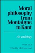 Moral Philosophy From Montaigne To Kant: Volume 1: An Anthology