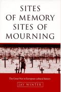 Sites Of Memory, Sites Of Mourning: The Great War In European Cultural History (Studies In The Social And Cultural History Of Modern Warfare)