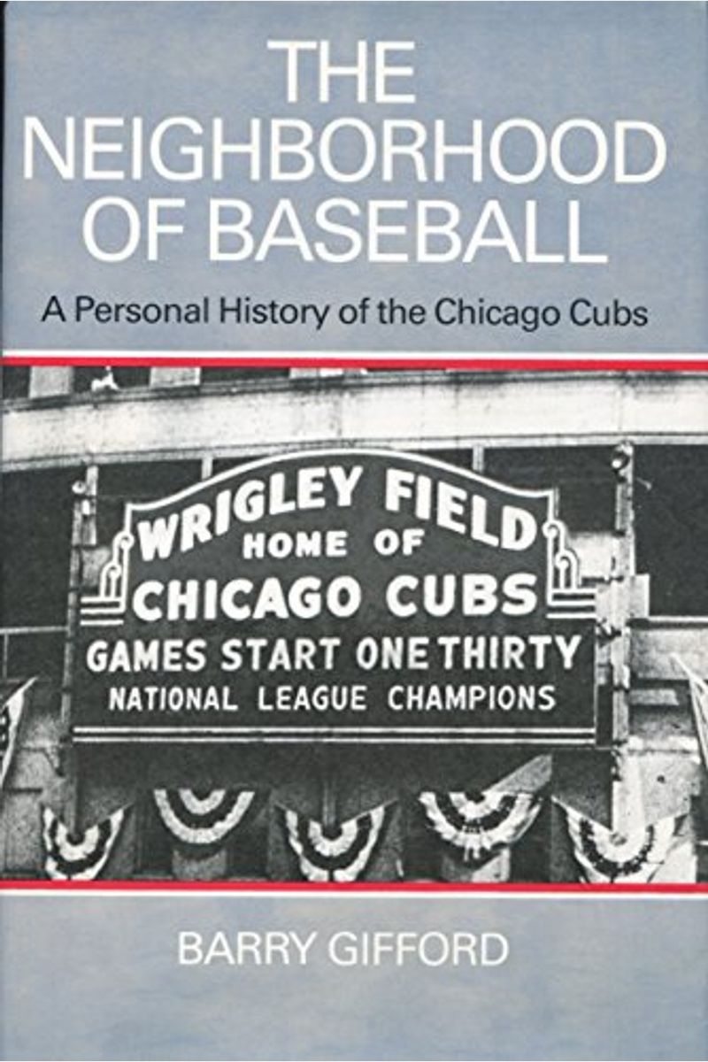 The Neighborhood Of Baseball: A Personal History Of The Chicago Cubs