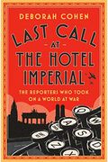 Last Call at the Hotel Imperial: Reporters of the Lost Generation in a World at War