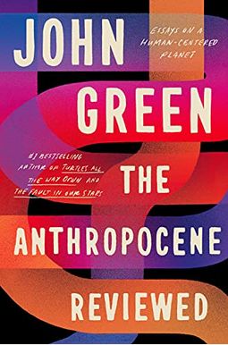 The Anthropocene Reviewed: Essays on a Human-Centered Planet The Anthropocene Reviewed: Essays on a Human-Centered Planet