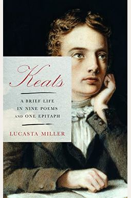 Keats: A Brief Life In Nine Poems And One Epitaph Keats: A Brief Life In Nine Poems And One Epitaph