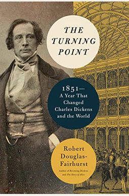 The Turning Point: 1851--A Year That Changed Charles Dickens And The World