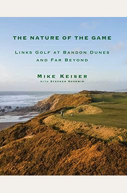 The Nature Of The Game: Links Golf At Bandon Dunes And Far Beyond The Nature Of The Game: Links Golf At Bandon Dunes And Far Beyond
