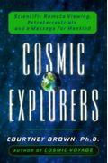 Cosmic Explorers: Scientific Remote Viewing, Extraterrestrials, And A Messagefor Mankind
