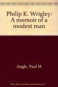 Philip K. Wrigley: A Memoir Of A Modest Man